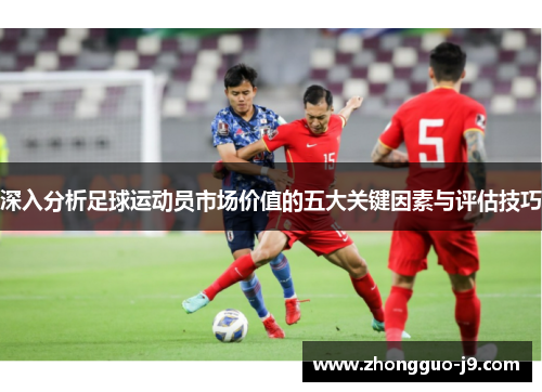 深入分析足球运动员市场价值的五大关键因素与评估技巧 深入分析足球运动员市场价值的五大关键因素与评估技巧
