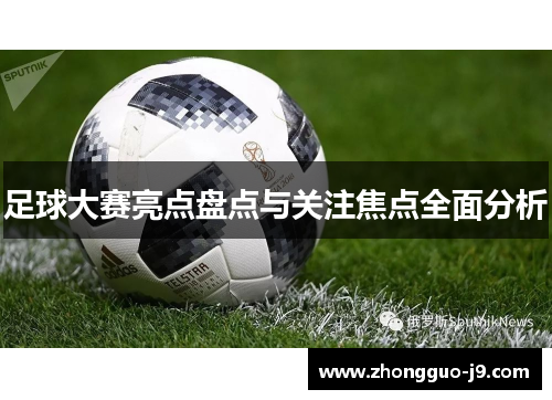 足球大赛亮点盘点与关注焦点全面分析