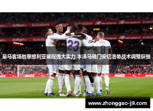 皇马客场胜塞维利亚展现强大实力 本泽马破门安切洛蒂战术调整获赞