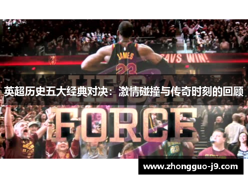 英超历史五大经典对决：激情碰撞与传奇时刻的回顾