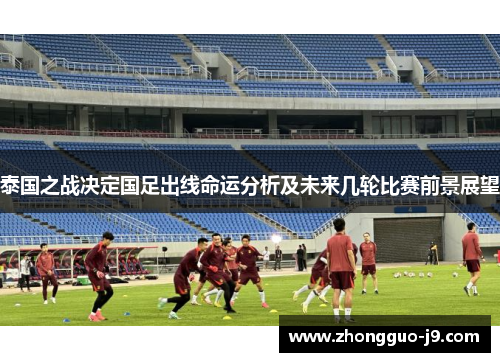泰国之战决定国足出线命运分析及未来几轮比赛前景展望