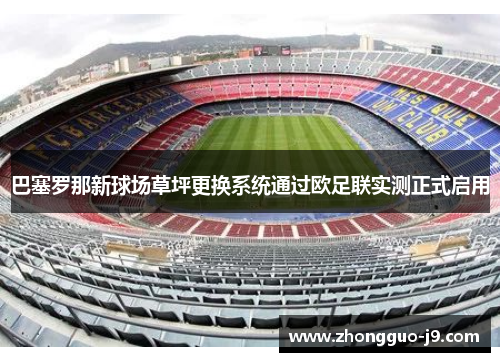 巴塞罗那新球场草坪更换系统通过欧足联实测正式启用 巴塞罗那新球场草坪更换系统通过欧足联实测正式启用