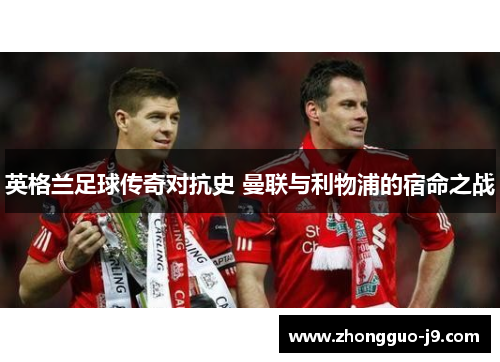 英格兰足球传奇对抗史 曼联与利物浦的宿命之战